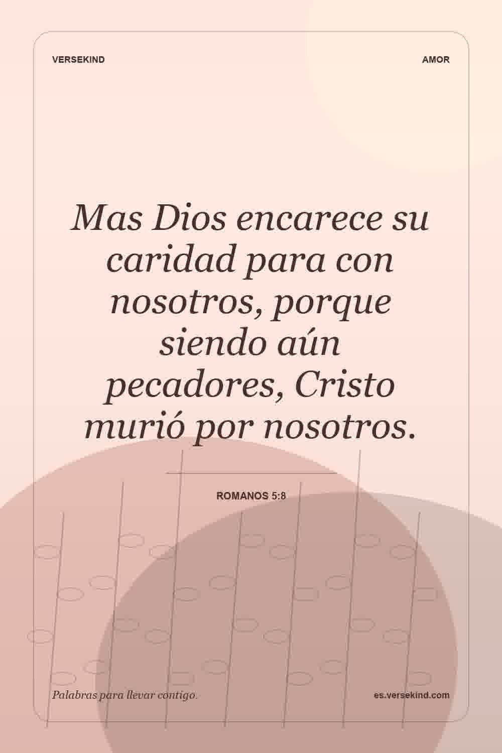 Mas Dios encarece su caridad para con nosotros, porque siendo aún pecadores, Cristo murió por nosotros. — Romanos 5:8