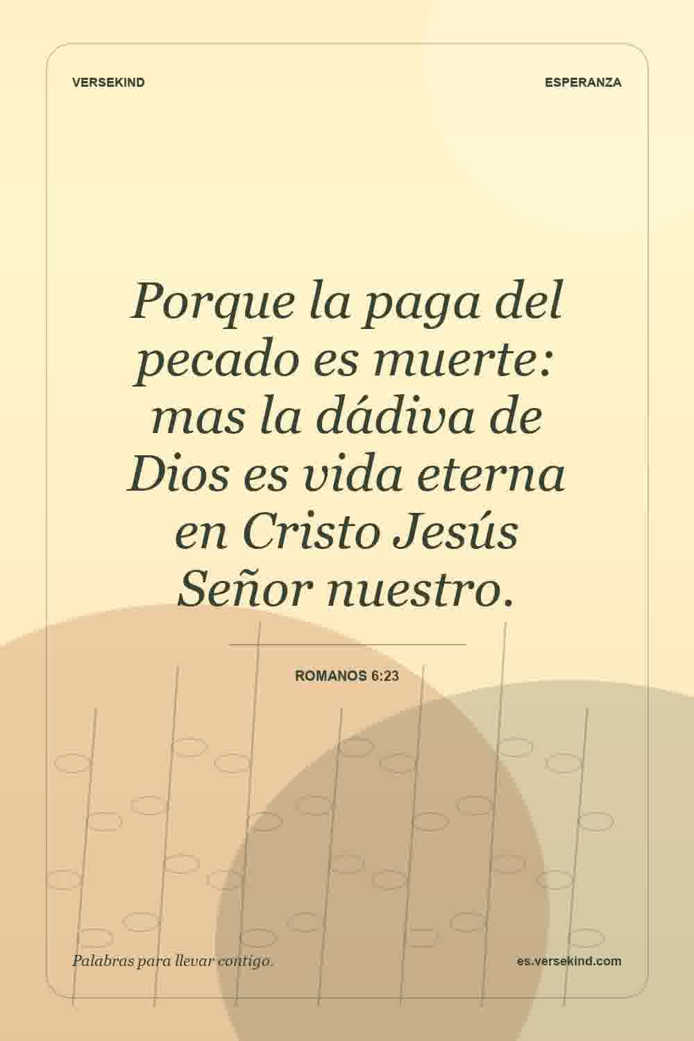 Porque la paga del pecado es muerte: mas la dádiva de Dios es vida eterna en Cristo Jesús Señor nuestro. — Romanos 6:23