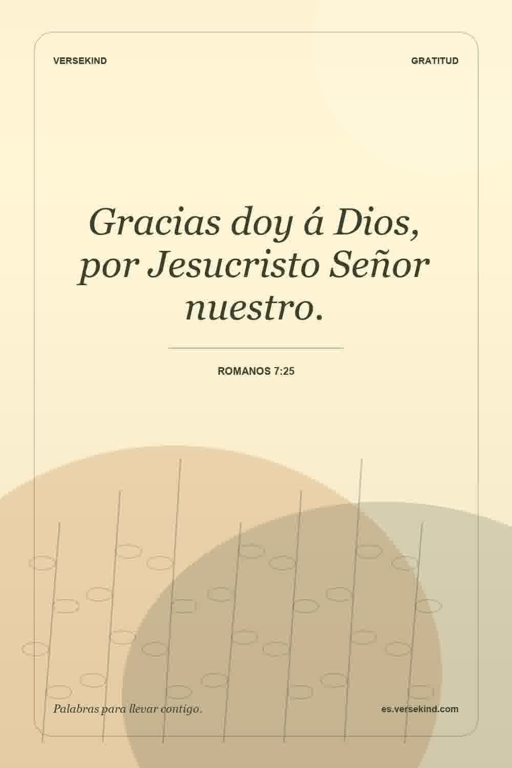Gracias doy á Dios, por Jesucristo Señor nuestro. — Romanos 7:25