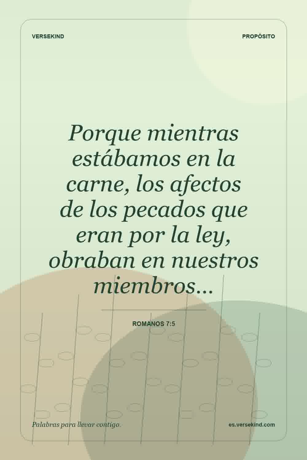 Porque mientras estábamos en la carne, los afectos de los pecados que eran por la ley, obraban en nuestros miembros… — Romanos 7:5