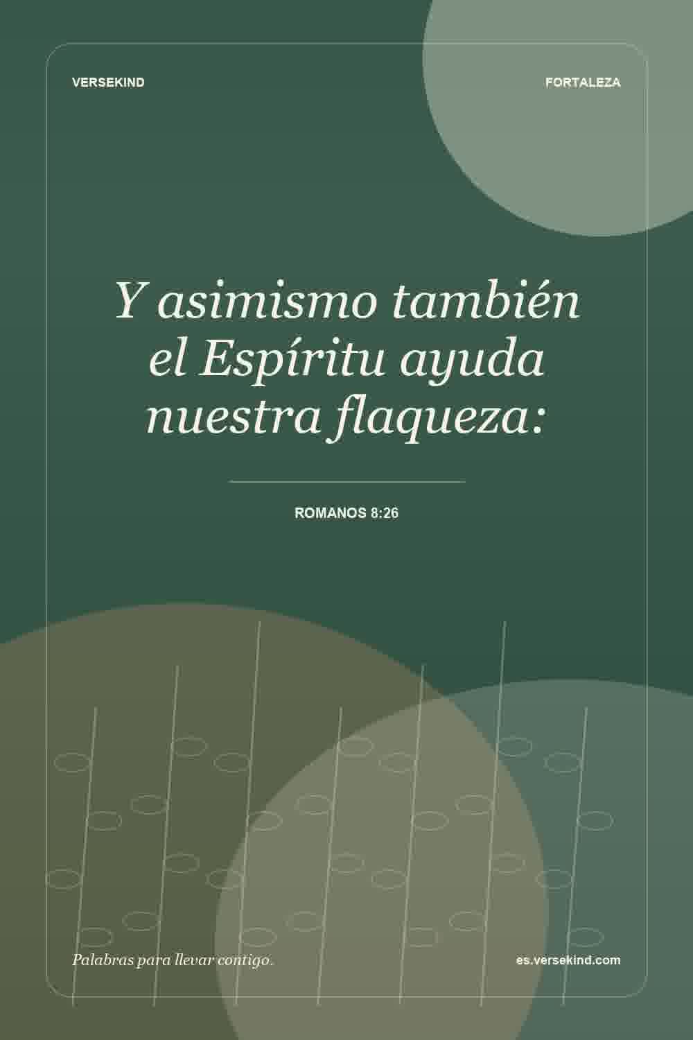 Y asimismo también el Espíritu ayuda nuestra flaqueza: — Romanos 8:26