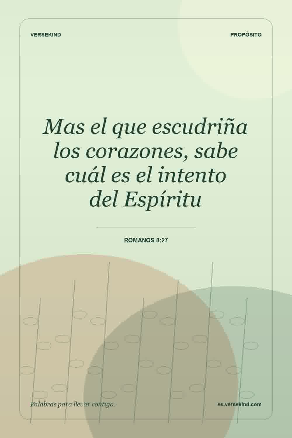 Mas el que escudriña los corazones, sabe cuál es el intento del Espíritu — Romanos 8:27