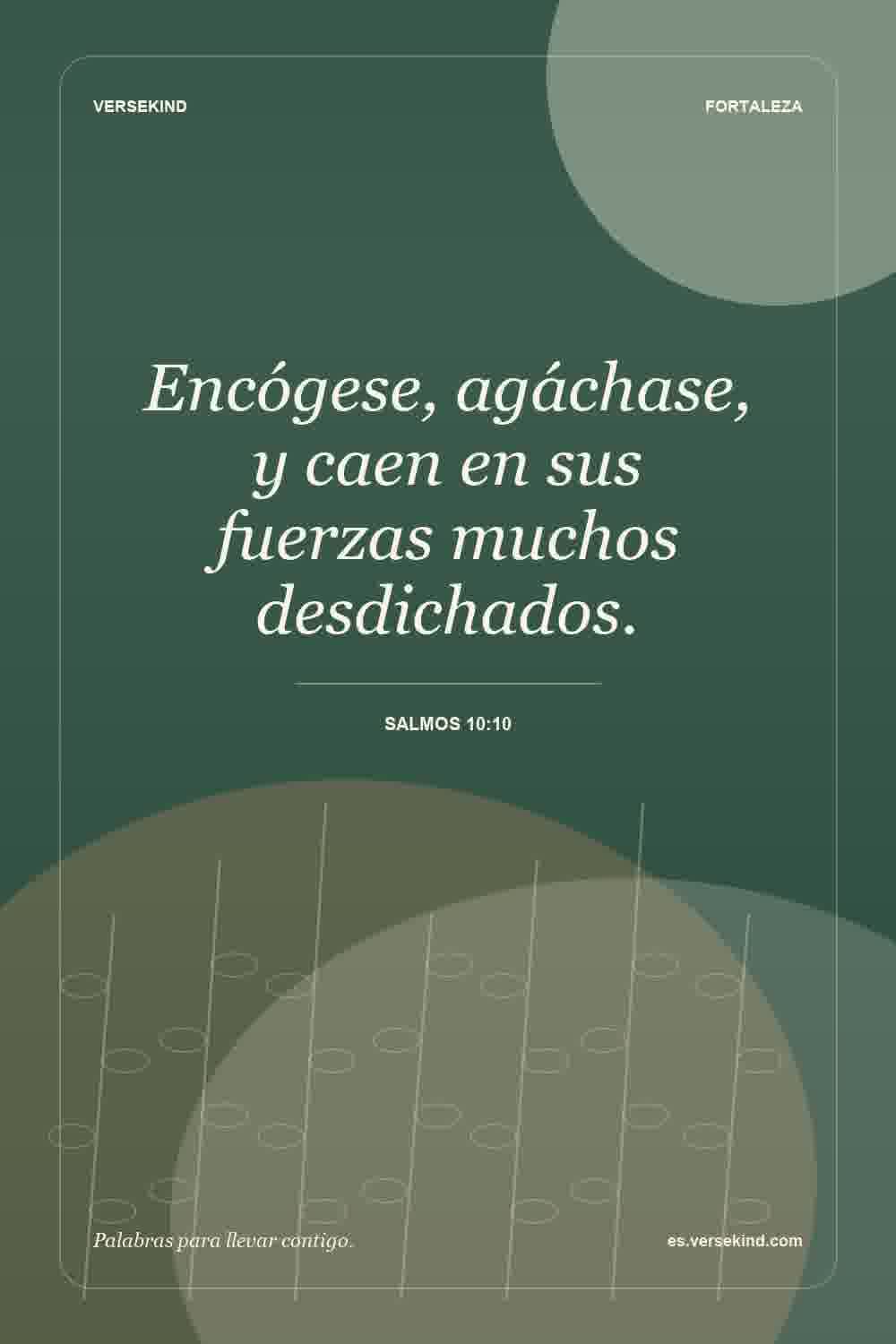 Encógese, agáchase, y caen en sus fuerzas muchos desdichados. — Salmos 10:10