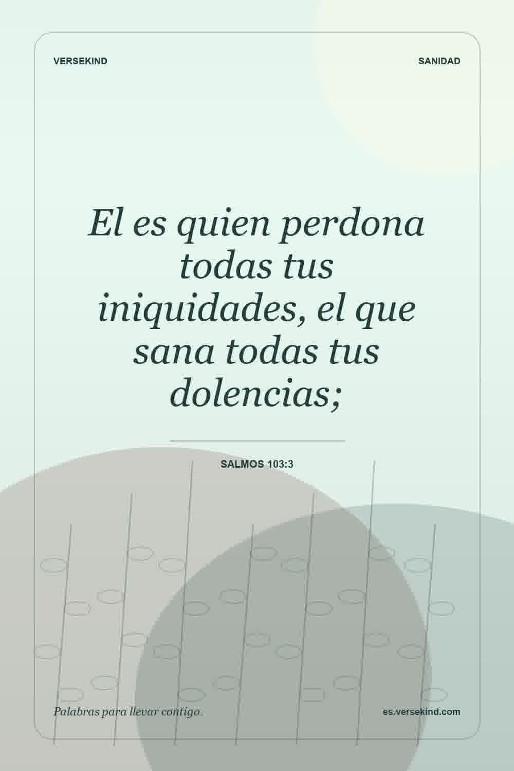 El es quien perdona todas tus iniquidades, el que sana todas tus dolencias; — Salmos 103:3
