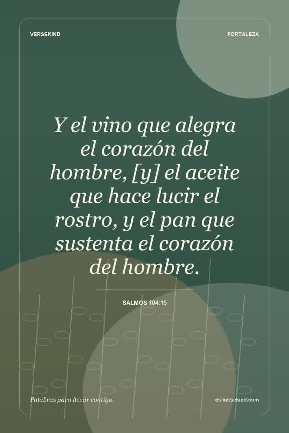 Y el vino que alegra el corazón del hombre, [y] el aceite que hace lucir el rostro, y el pan que sustenta el corazón del hombre. — Salmos 104:15