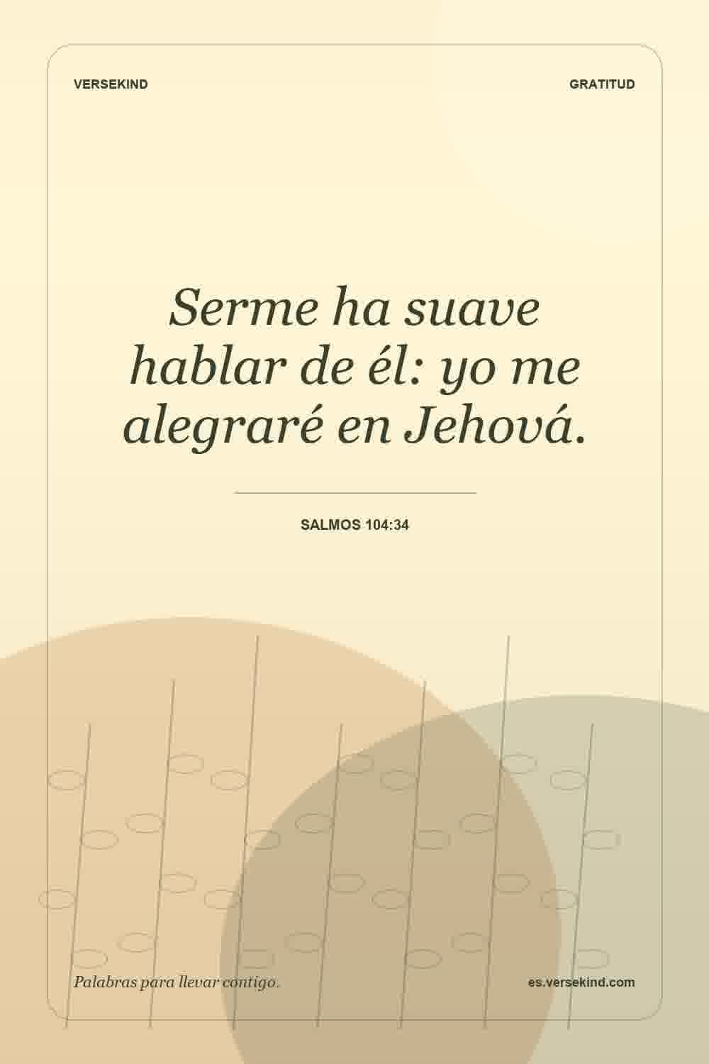 Serme ha suave hablar de él: yo me alegraré en Jehová. — Salmos 104:34