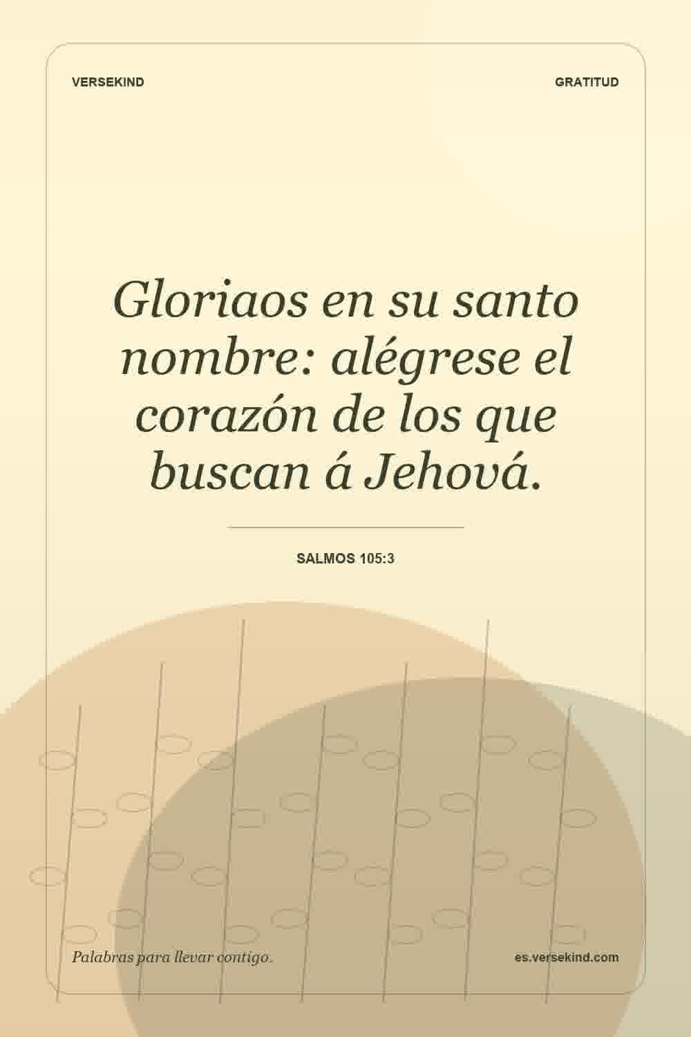 Gloriaos en su santo nombre: alégrese el corazón de los que buscan á Jehová. — Salmos 105:3