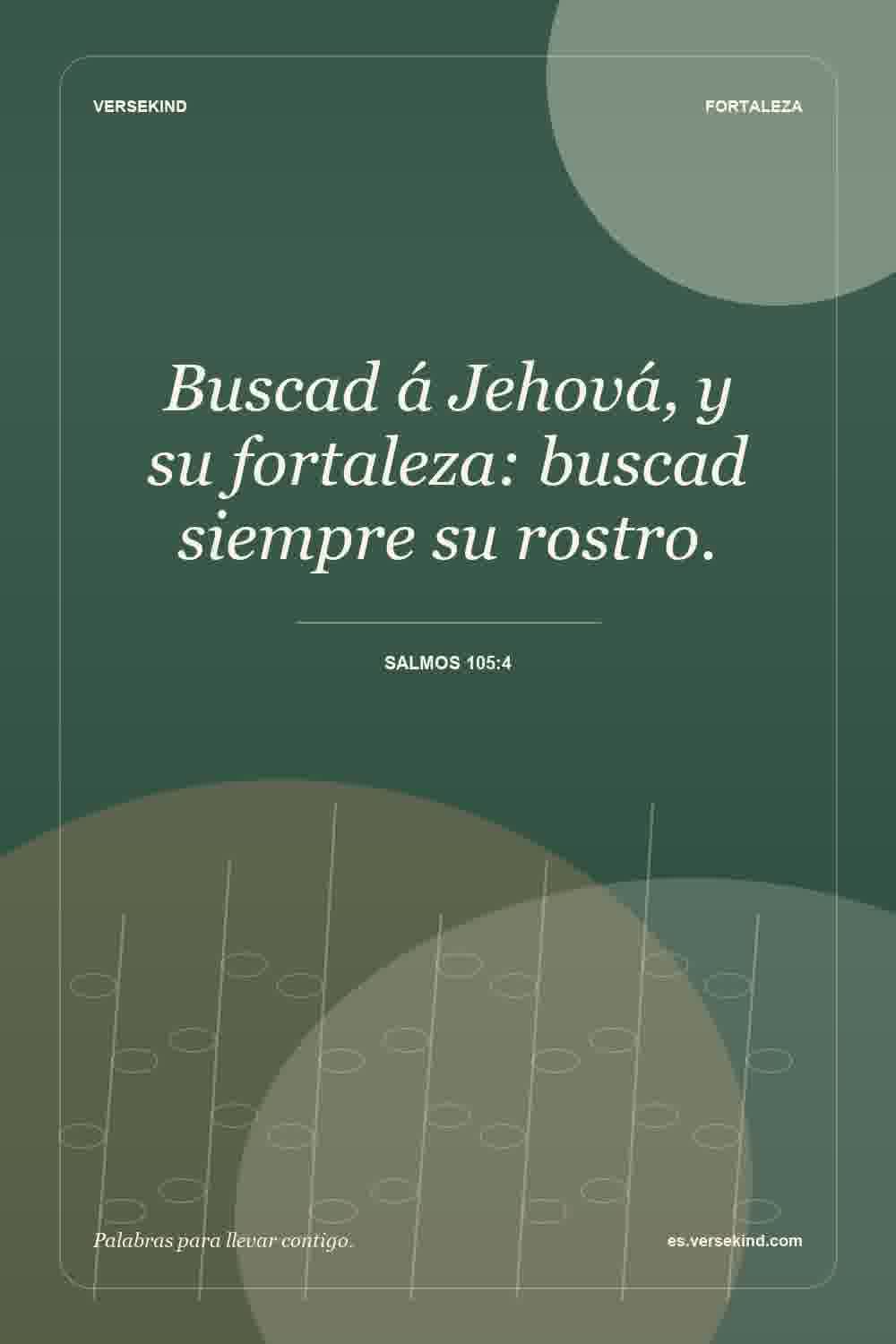 Buscad á Jehová, y su fortaleza: buscad siempre su rostro. — Salmos 105:4