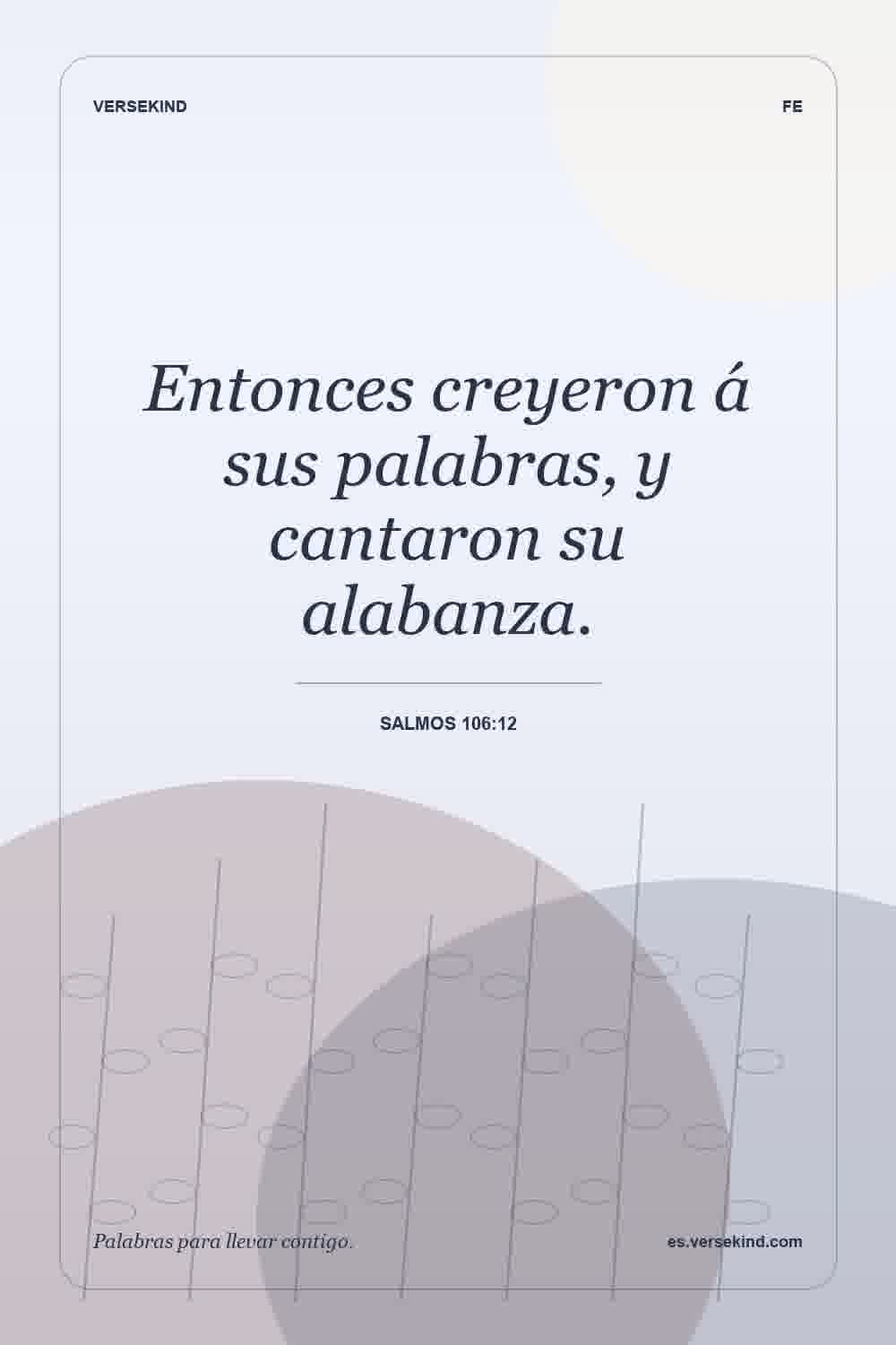 Entonces creyeron á sus palabras, y cantaron su alabanza. — Salmos 106:12