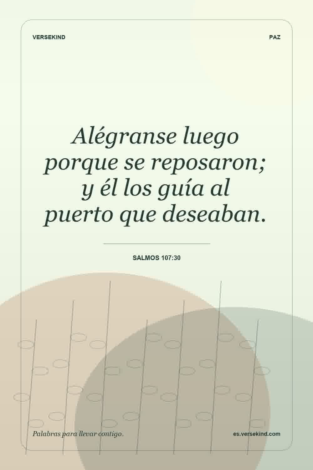 Alégranse luego porque se reposaron; y él los guía al puerto que deseaban. — Salmos 107:30