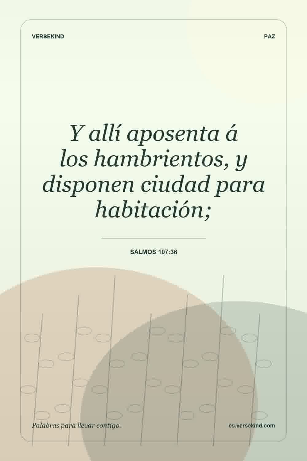 Y allí aposenta á los hambrientos, y disponen ciudad para habitación; — Salmos 107:36