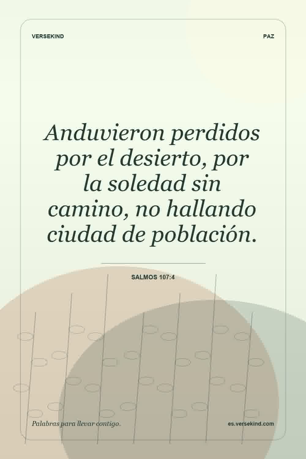 Anduvieron perdidos por el desierto, por la soledad sin camino, no hallando ciudad de población. — Salmos 107:4