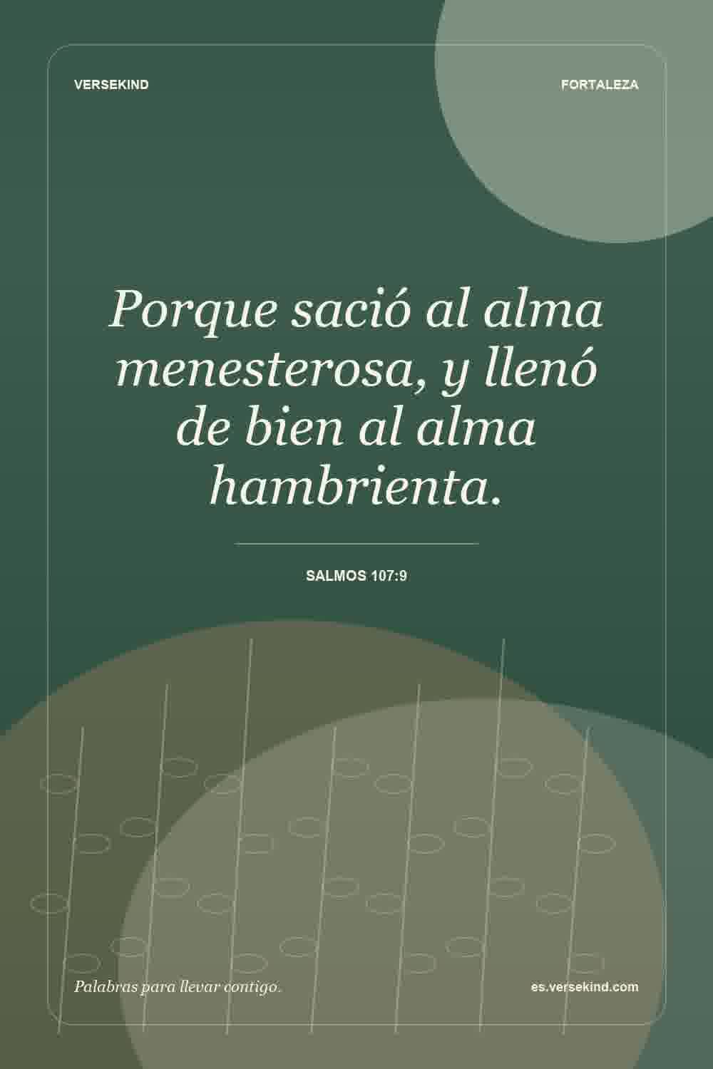 Porque sació al alma menesterosa, y llenó de bien al alma hambrienta. — Salmos 107:9