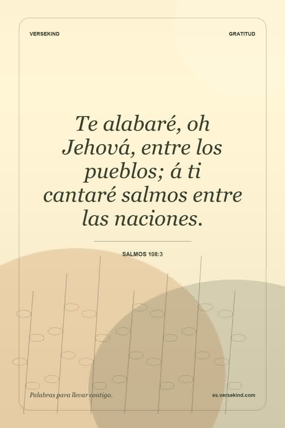 Te alabaré, oh Jehová, entre los pueblos; á ti cantaré salmos entre las naciones. — Salmos 108:3