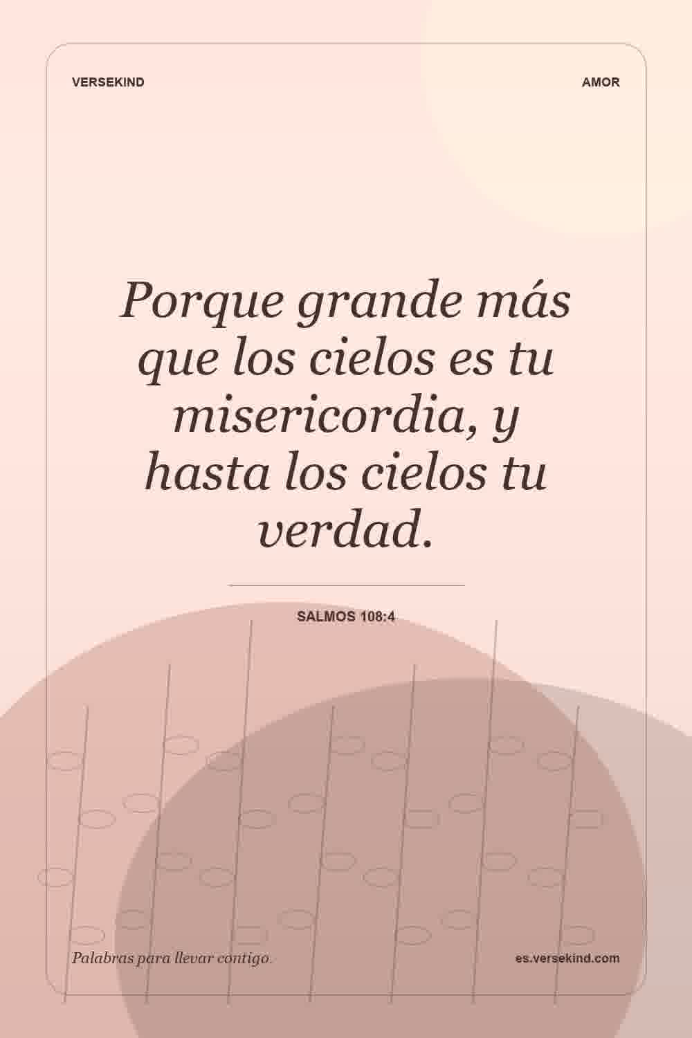 Porque grande más que los cielos es tu misericordia, y hasta los cielos tu verdad. — Salmos 108:4