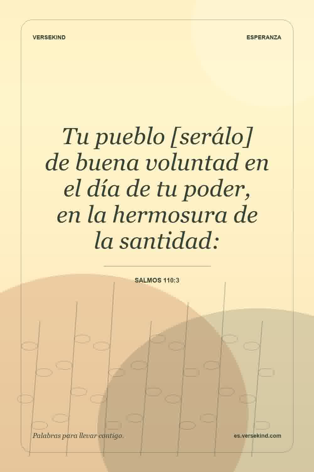 Tu pueblo [serálo] de buena voluntad en el día de tu poder, en la hermosura de la santidad: — Salmos 110:3