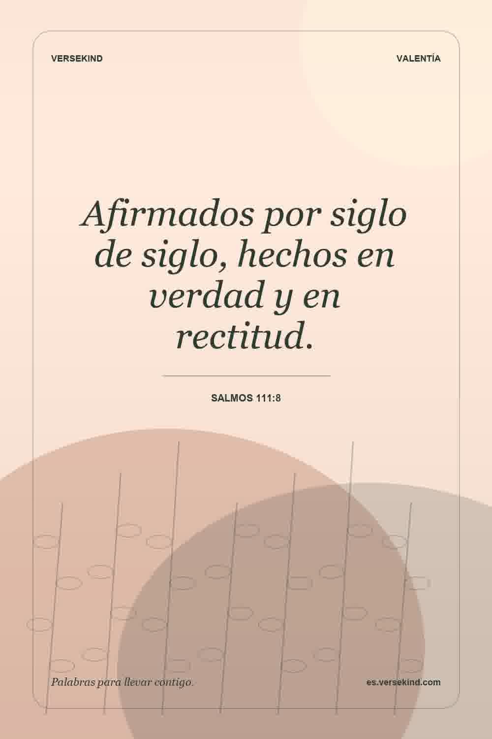 Afirmados por siglo de siglo, hechos en verdad y en rectitud. — Salmos 111:8