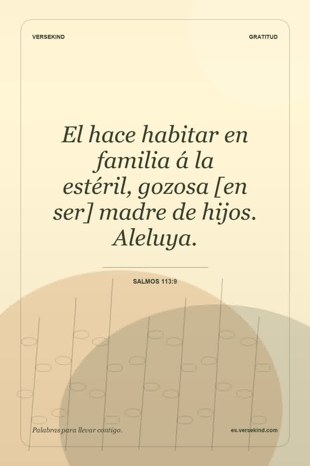 El hace habitar en familia á la estéril, gozosa [en ser] madre de hijos. Aleluya. — Salmos 113:9
