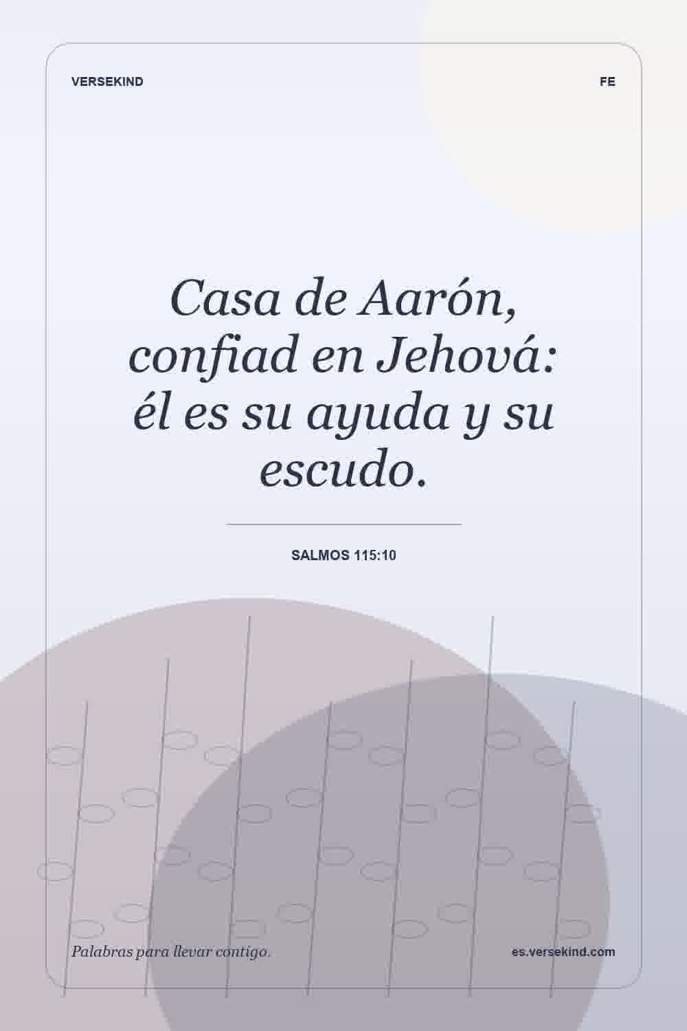 Casa de Aarón, confiad en Jehová: él es su ayuda y su escudo. — Salmos 115:10