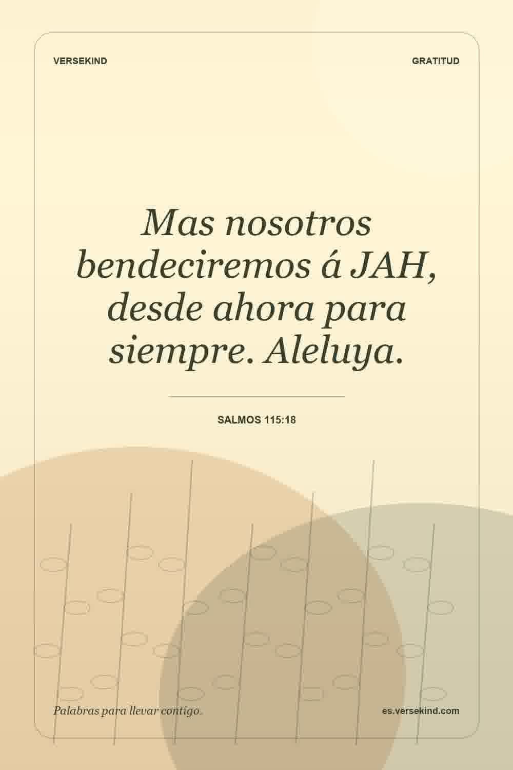 Mas nosotros bendeciremos á JAH, desde ahora para siempre. Aleluya. — Salmos 115:18