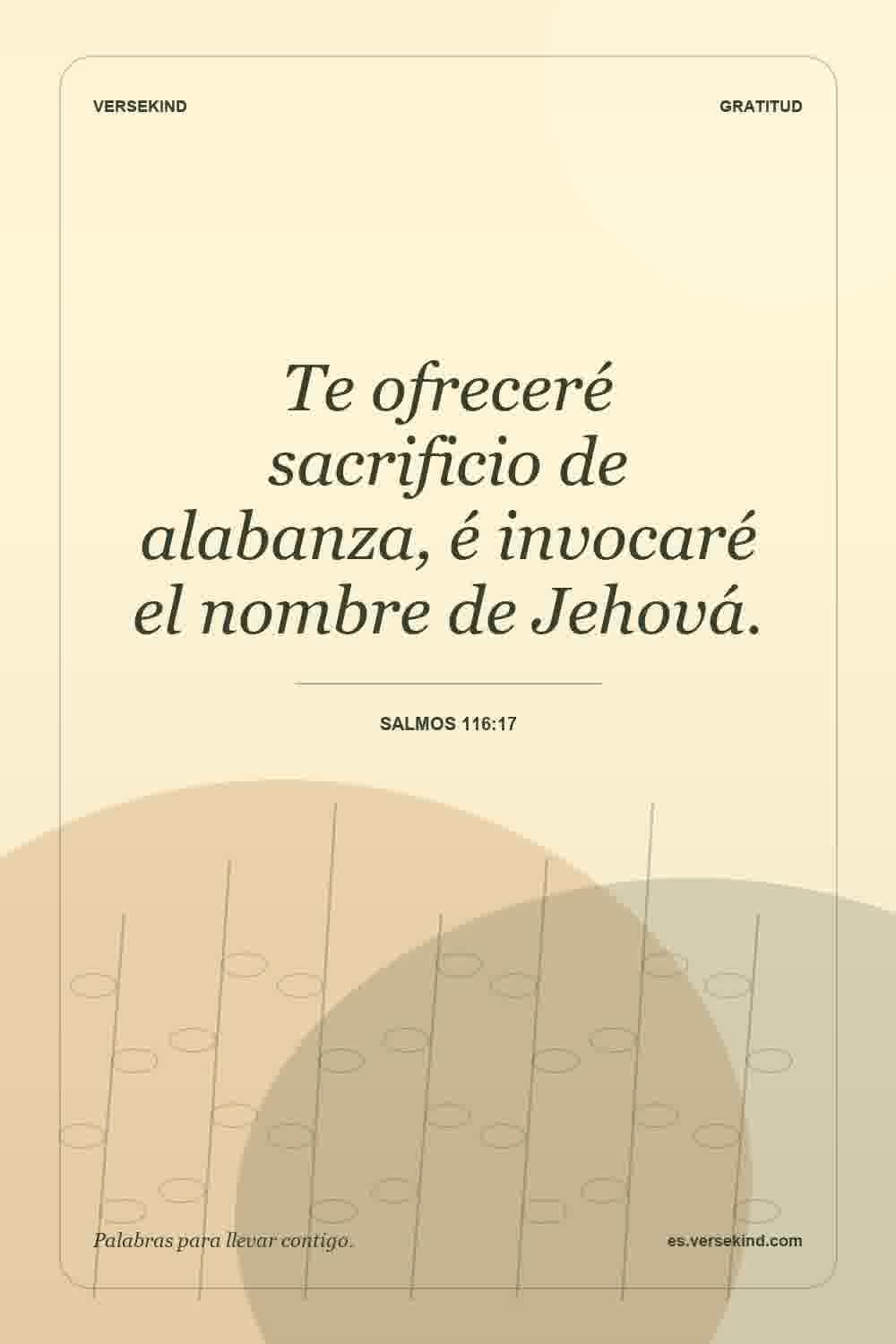 Te ofreceré sacrificio de alabanza, é invocaré el nombre de Jehová. — Salmos 116:17