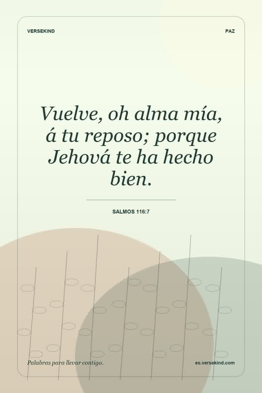 Vuelve, oh alma mía, á tu reposo; porque Jehová te ha hecho bien. — Salmos 116:7