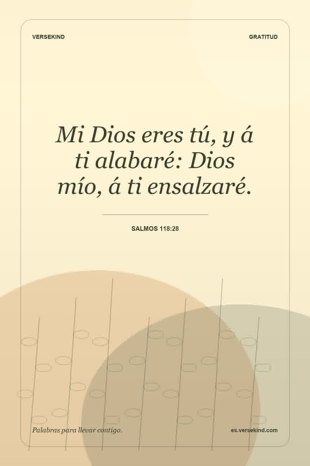 Mi Dios eres tú, y á ti alabaré: Dios mío, á ti ensalzaré. — Salmos 118:28