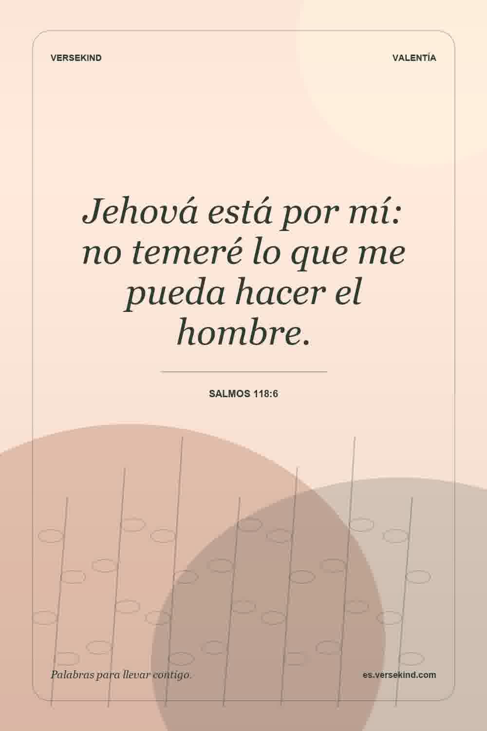 Jehová está por mí: no temeré lo que me pueda hacer el hombre. — Salmos 118:6