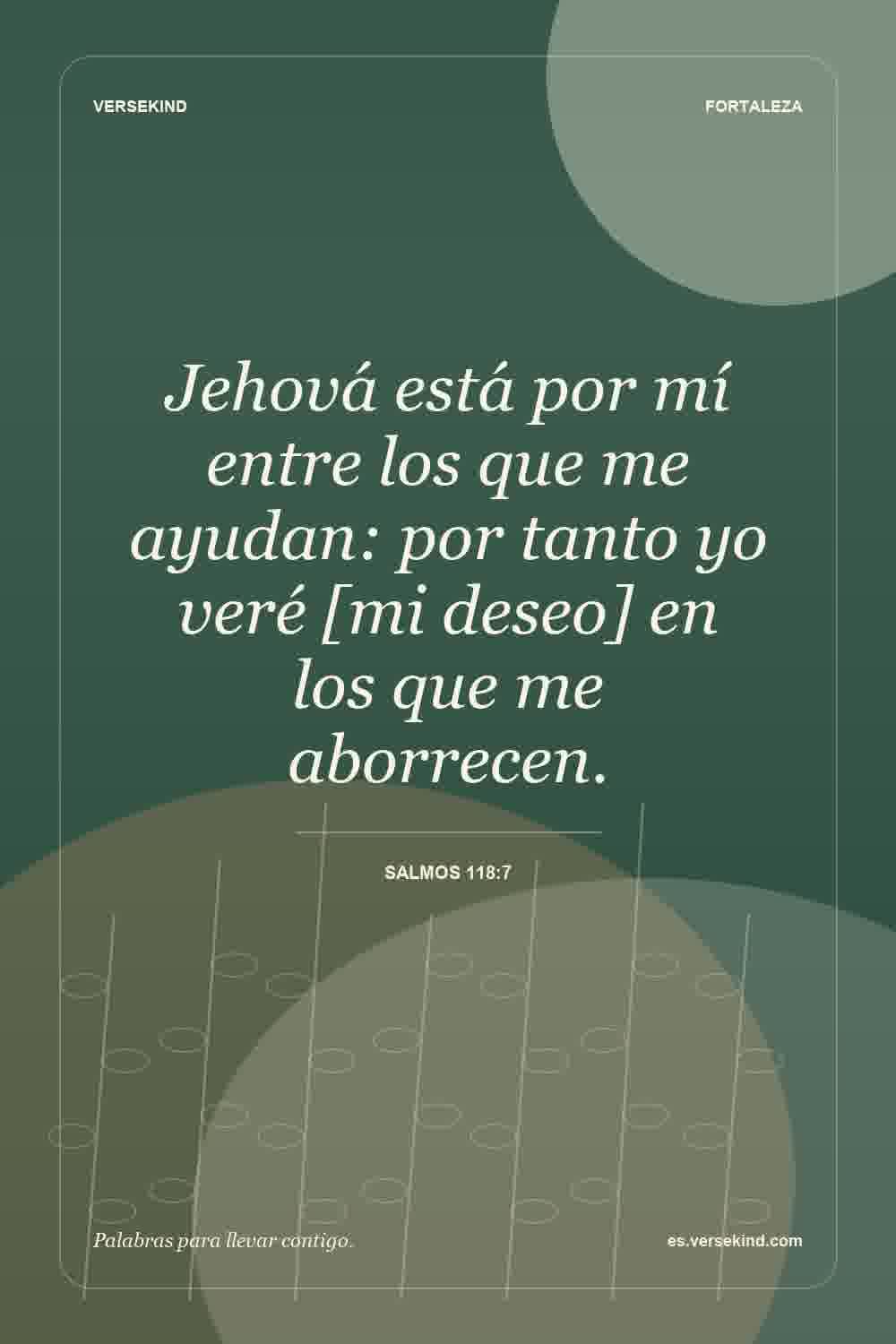 Jehová está por mí entre los que me ayudan: por tanto yo veré [mi deseo] en los que me aborrecen. — Salmos 118:7