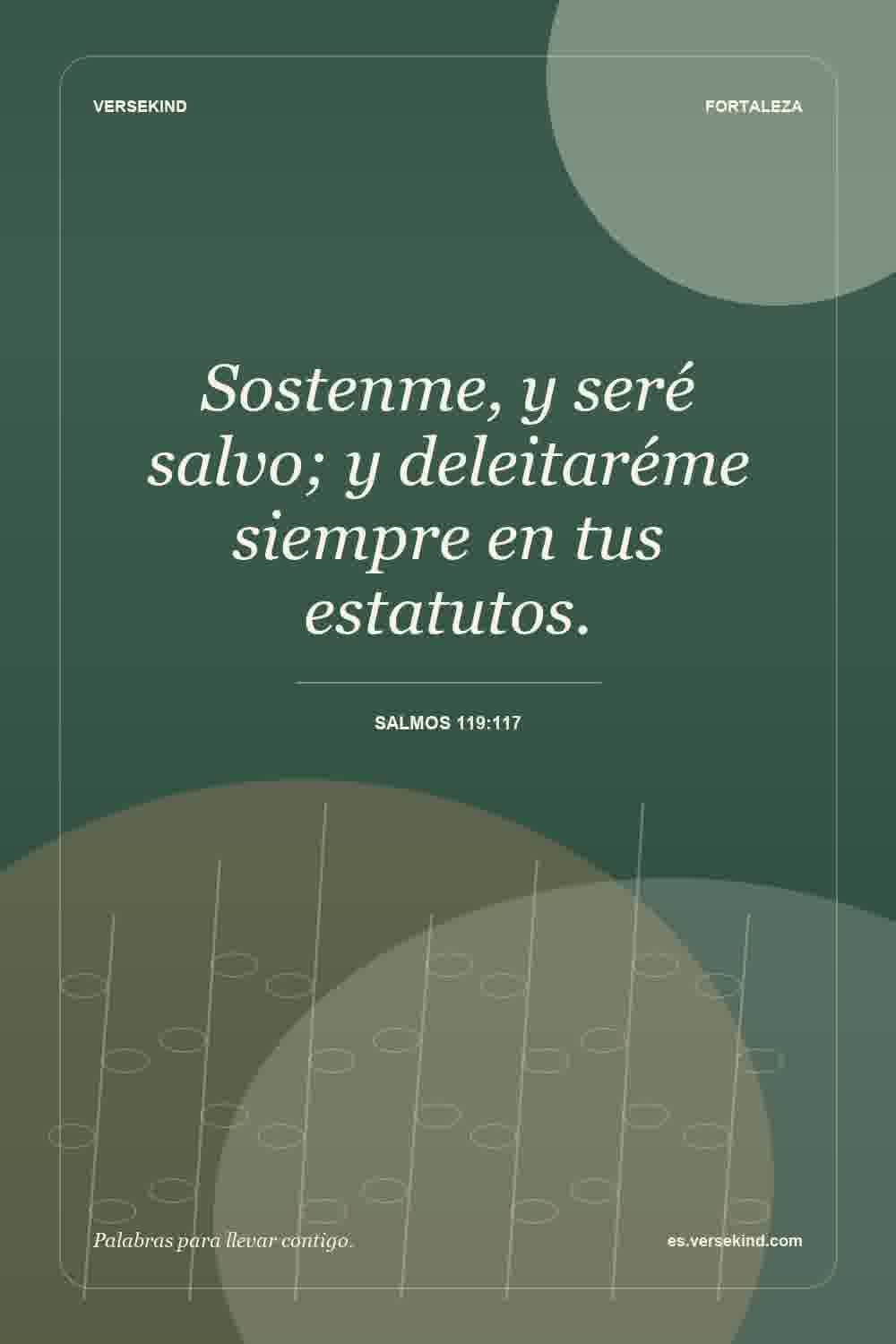 Sostenme, y seré salvo; y deleitaréme siempre en tus estatutos. — Salmos 119:117