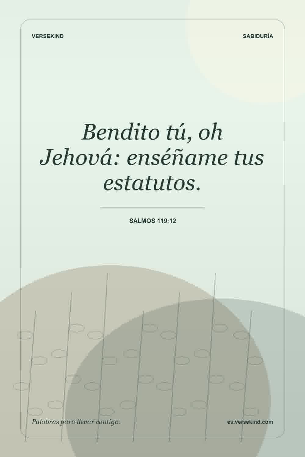 Bendito tú, oh Jehová: enséñame tus estatutos. — Salmos 119:12