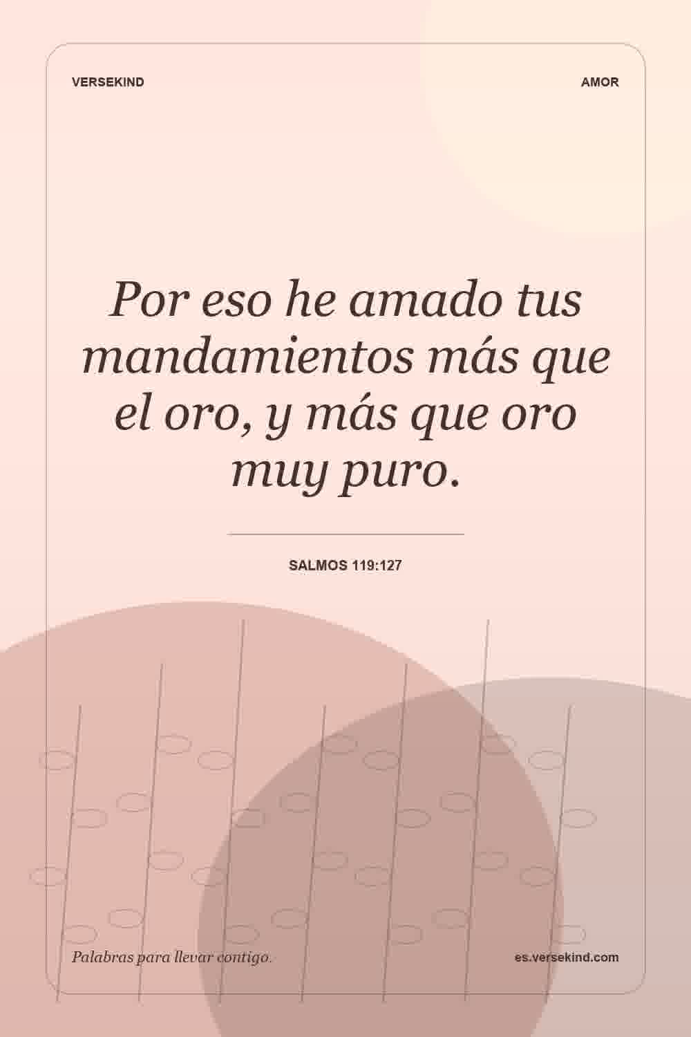 Por eso he amado tus mandamientos más que el oro, y más que oro muy puro. — Salmos 119:127