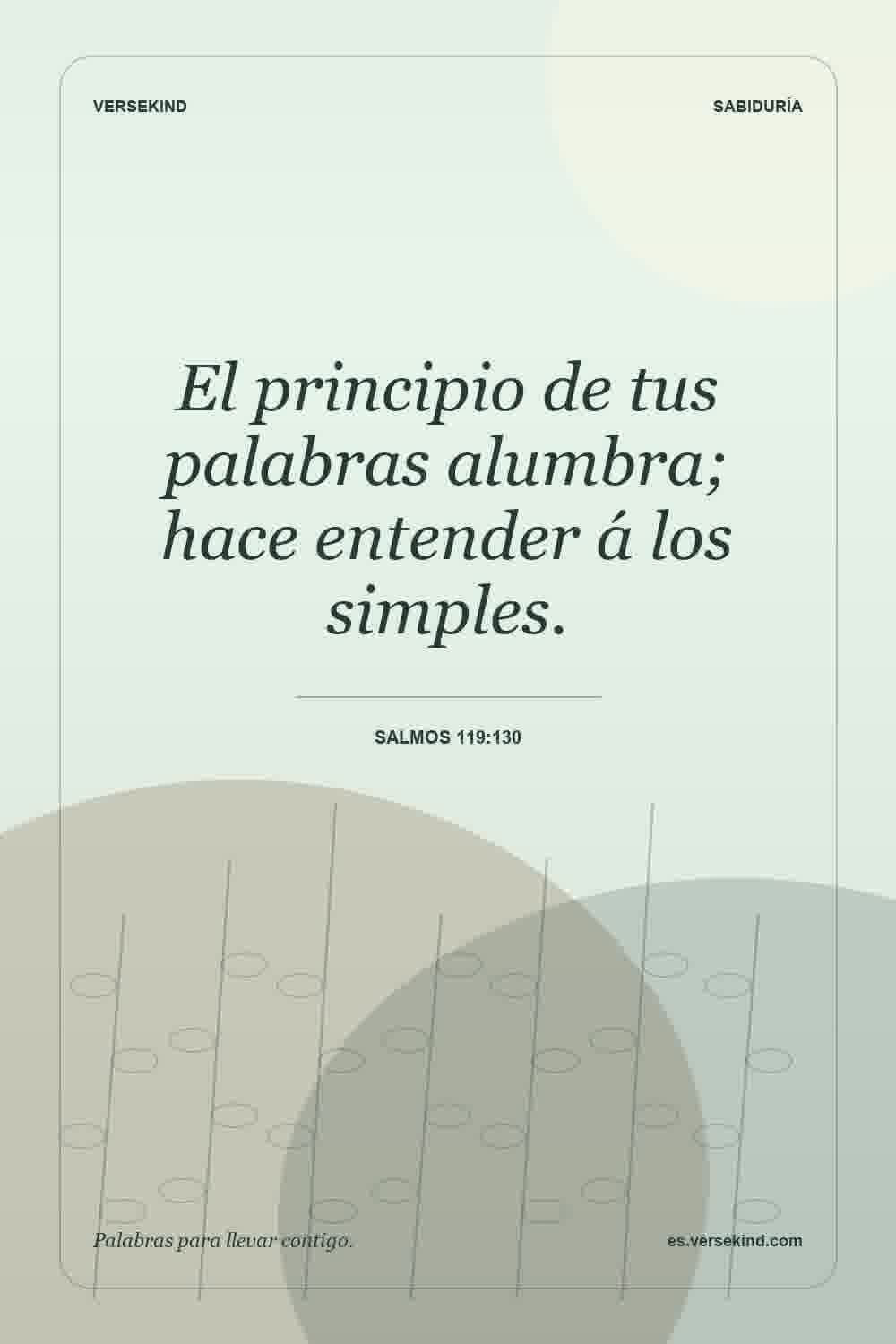 El principio de tus palabras alumbra; hace entender á los simples. — Salmos 119:130