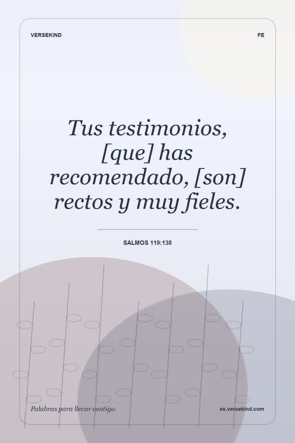 Tus testimonios, [que] has recomendado, [son] rectos y muy fieles. — Salmos 119:138