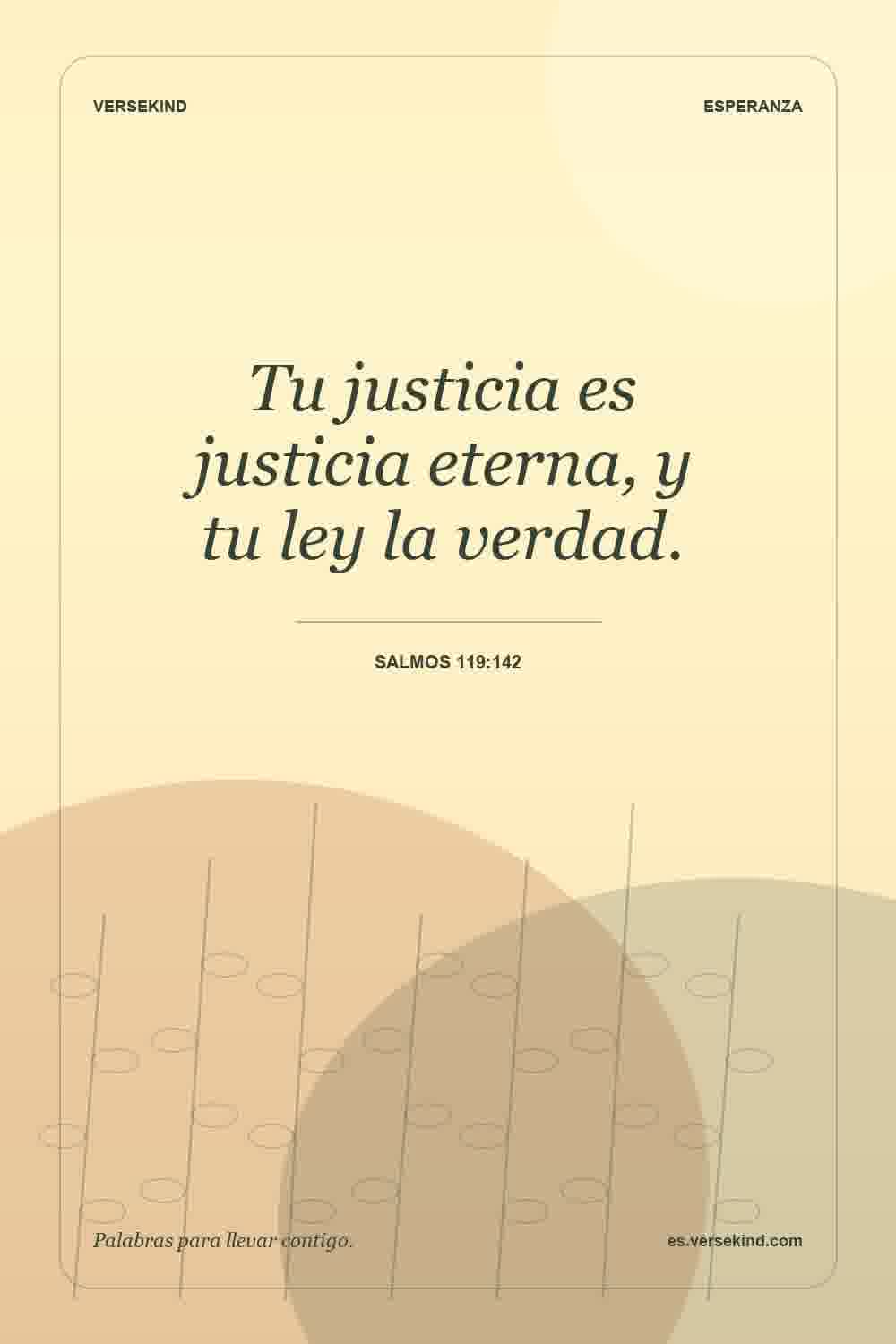 Tu justicia es justicia eterna, y tu ley la verdad. — Salmos 119:142