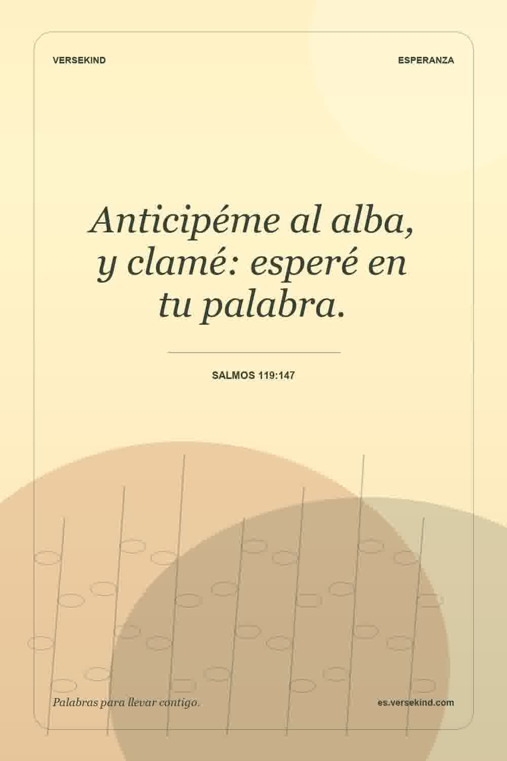 Anticipéme al alba, y clamé: esperé en tu palabra. — Salmos 119:147