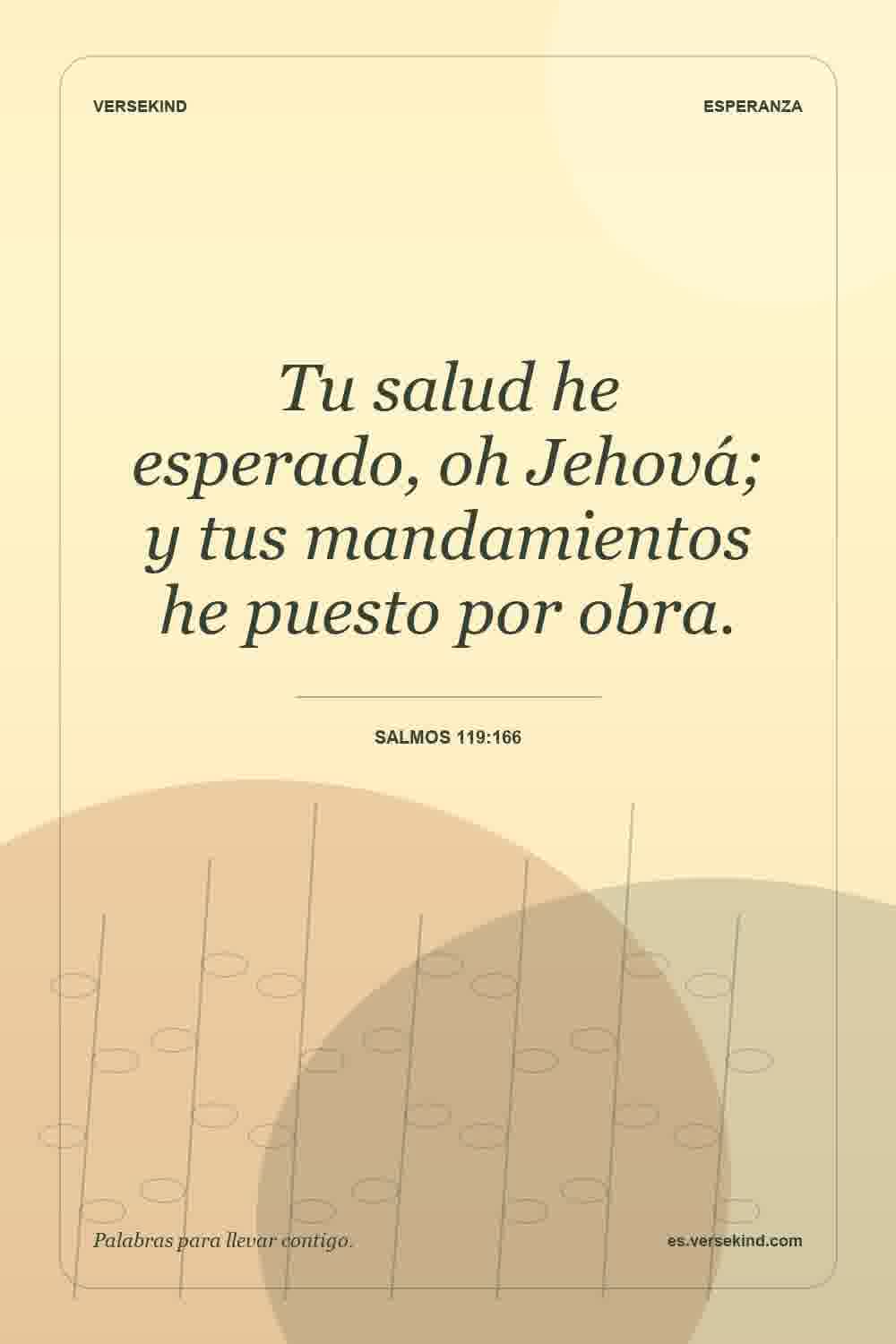 Tu salud he esperado, oh Jehová; y tus mandamientos he puesto por obra. — Salmos 119:166