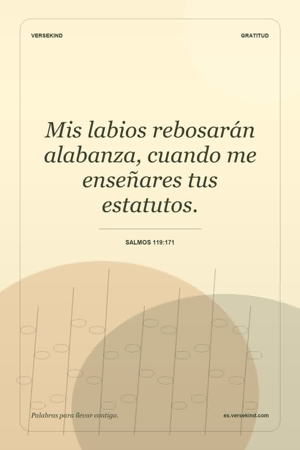 Mis labios rebosarán alabanza, cuando me enseñares tus estatutos. — Salmos 119:171