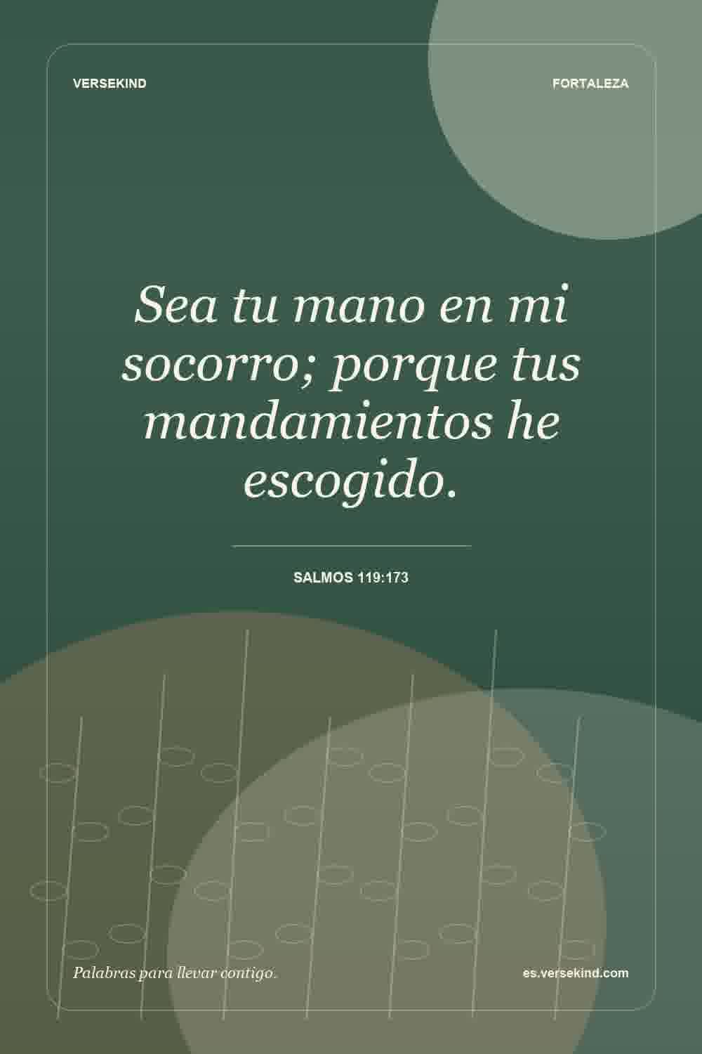 Sea tu mano en mi socorro; porque tus mandamientos he escogido. — Salmos 119:173