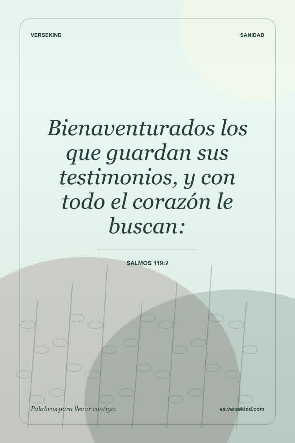 Bienaventurados los que guardan sus testimonios, y con todo el corazón le buscan: — Salmos 119:2