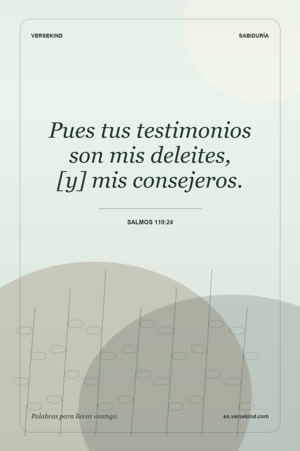 Pues tus testimonios son mis deleites, [y] mis consejeros. — Salmos 119:24