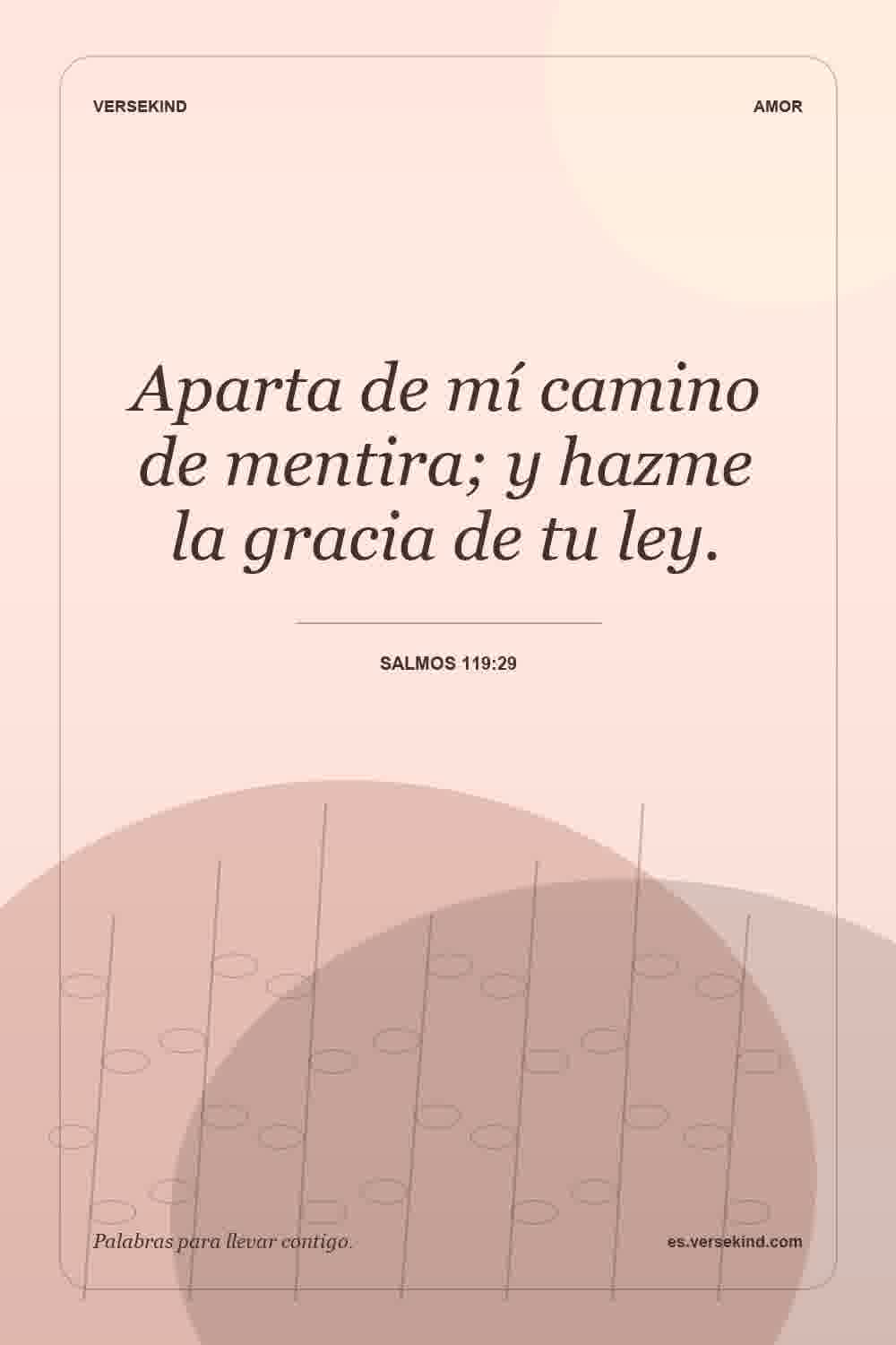 Aparta de mí camino de mentira; y hazme la gracia de tu ley. — Salmos 119:29