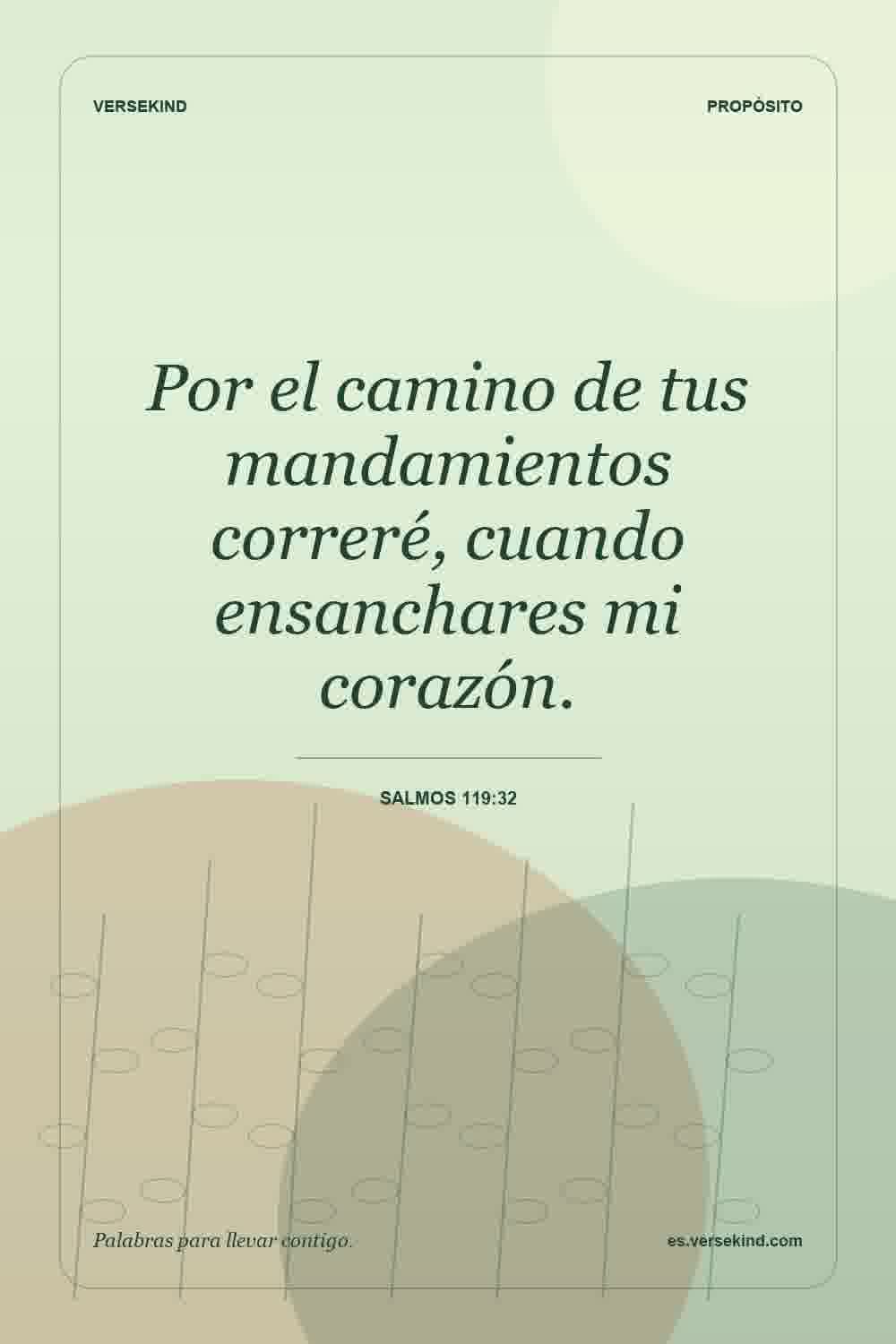 Por el camino de tus mandamientos correré, cuando ensanchares mi corazón. — Salmos 119:32