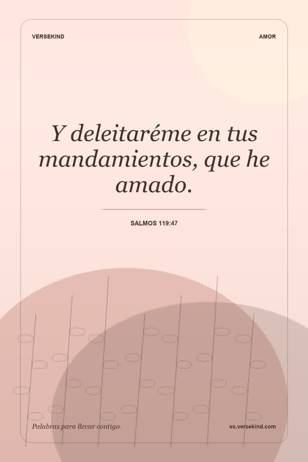 Y deleitaréme en tus mandamientos, que he amado. — Salmos 119:47