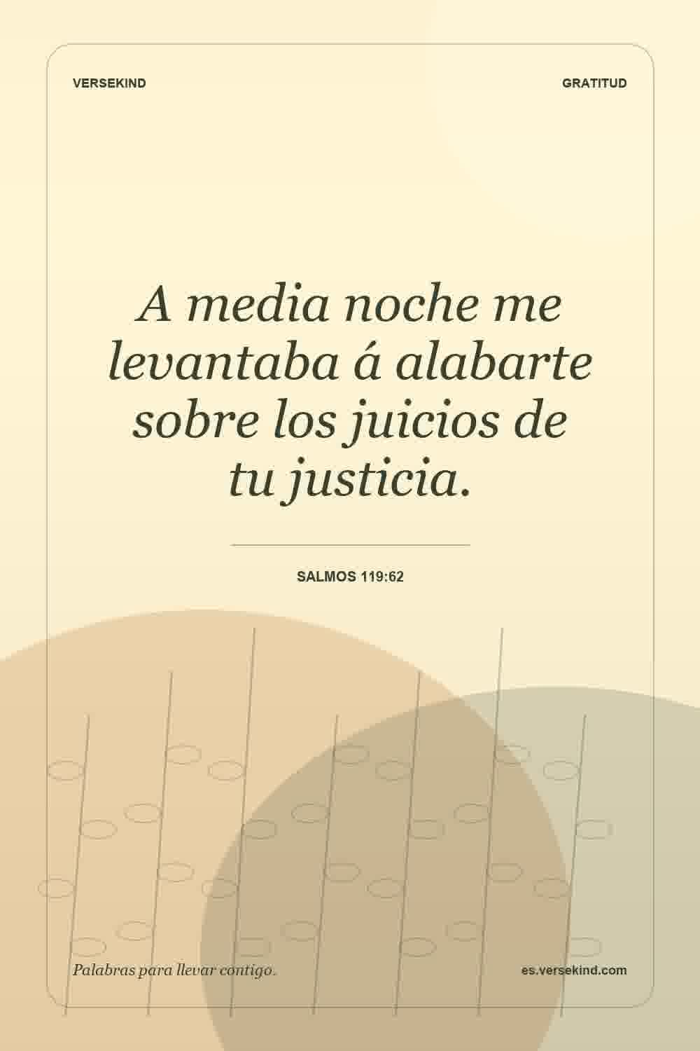A media noche me levantaba á alabarte sobre los juicios de tu justicia. — Salmos 119:62