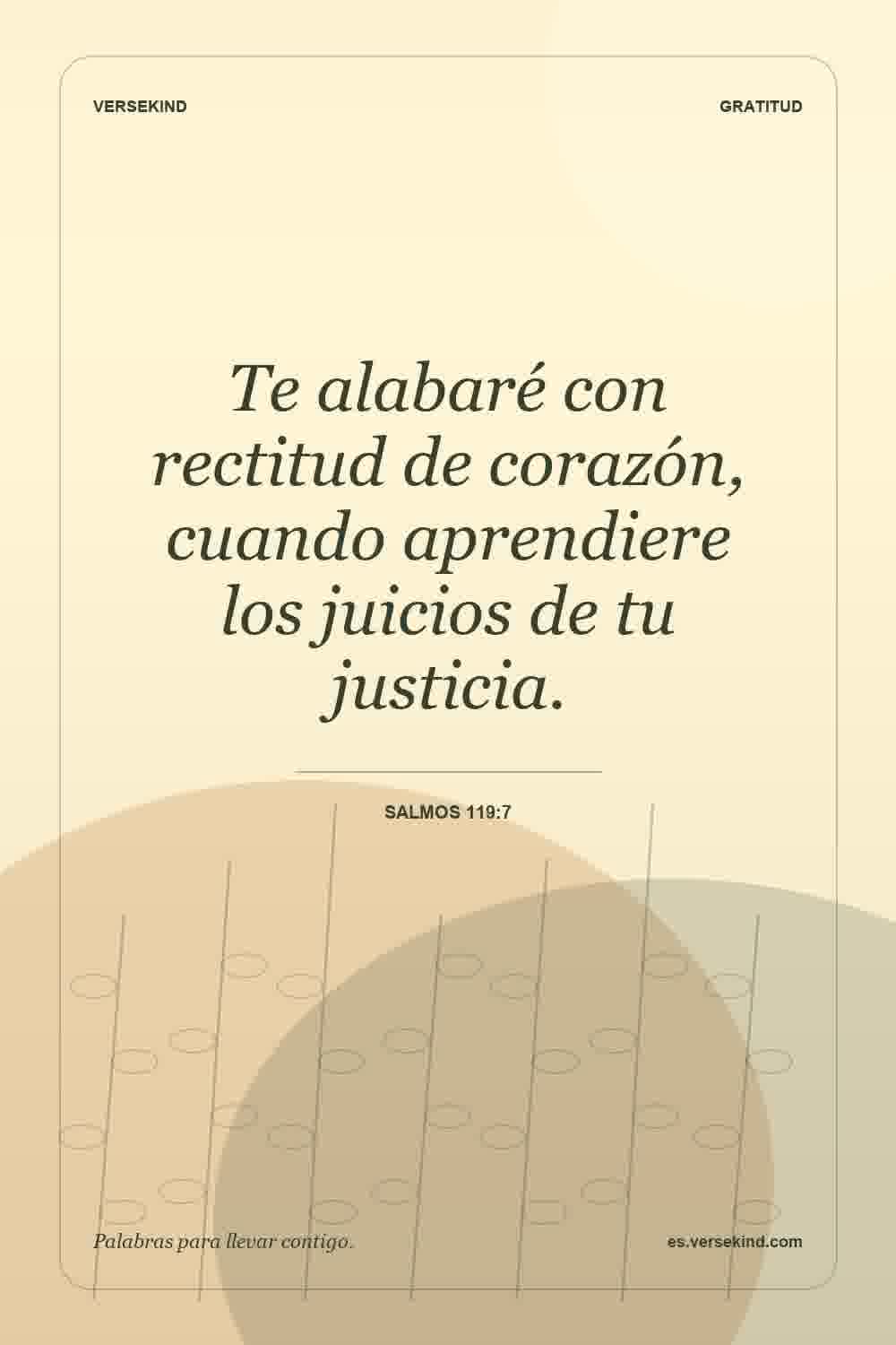 Te alabaré con rectitud de corazón, cuando aprendiere los juicios de tu justicia. — Salmos 119:7