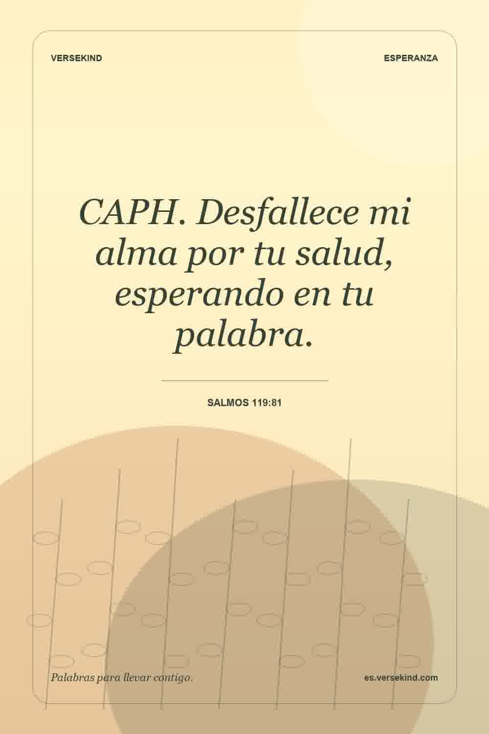 CAPH. Desfallece mi alma por tu salud, esperando en tu palabra. — Salmos 119:81