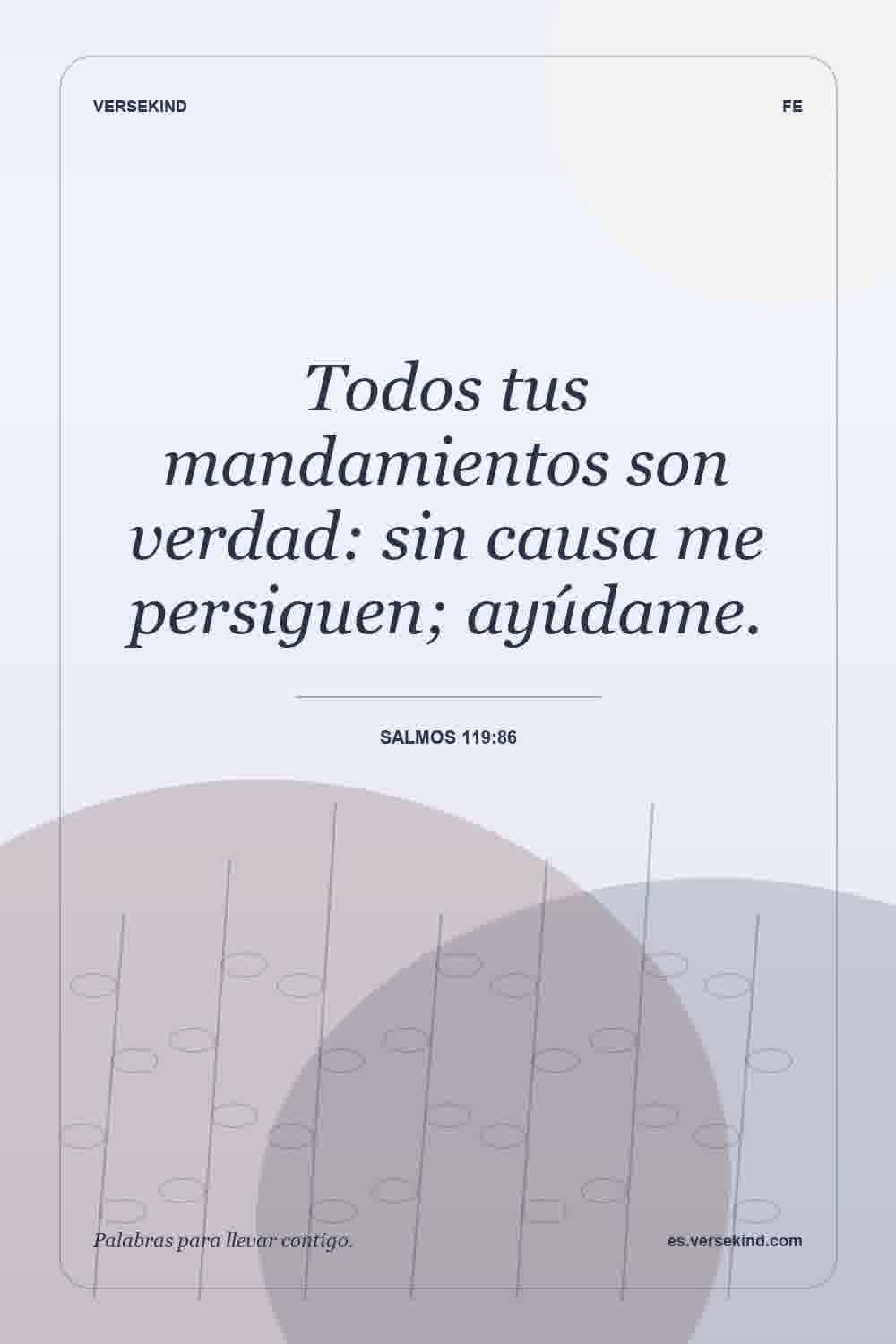 Todos tus mandamientos son verdad: sin causa me persiguen; ayúdame. — Salmos 119:86