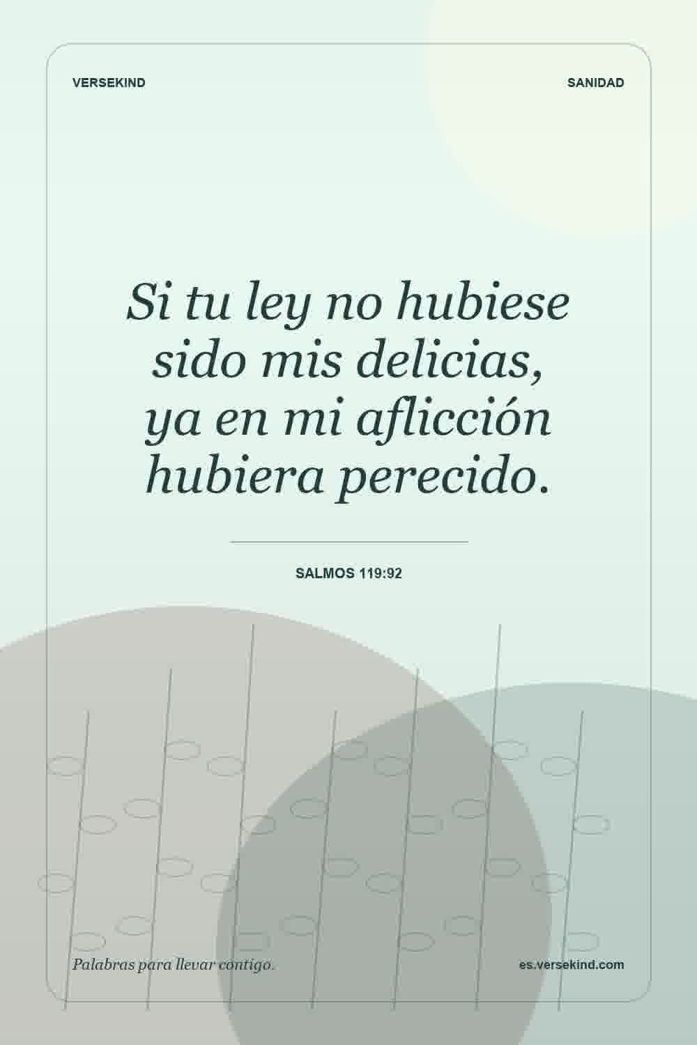 Si tu ley no hubiese sido mis delicias, ya en mi aflicción hubiera perecido. — Salmos 119:92