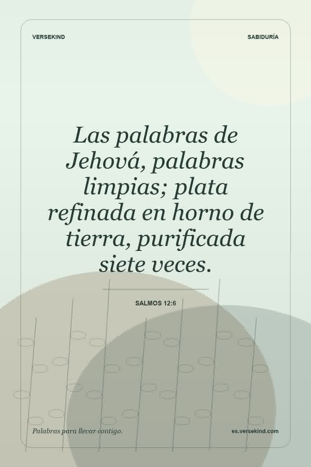 Las palabras de Jehová, palabras limpias; plata refinada en horno de tierra, purificada siete veces. — Salmos 12:6